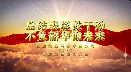 總結(jié)表彰鼓干勁，不負(fù)韶華向未來(lái)-公服集團(tuán)清源水務(wù)公司2022年度總結(jié)表彰大會(huì)